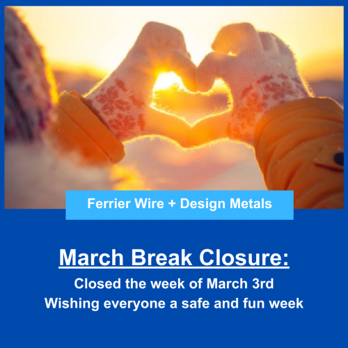 Ferrier Wire + Design Metals March Break Closure Ferrier Wire + Design Metals March Break Closure